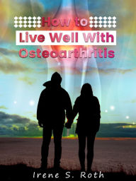 Title: How to Live Well with Osteoarthritis, Author: Irene S. Roth