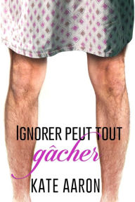 Title: Ignorer Peut Tout Gâcher, Author: Kate Aaron