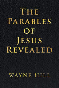 Title: The Parables of Jesus Revealed, Author: Wayne Hill