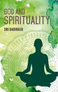 Title: God and Spirituality: A Series of Body Mind and God, Author: Sri Gadiraju