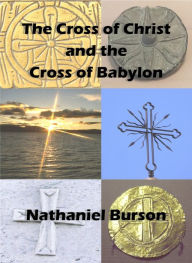 Title: The Cross of Christ and The Cross of Babylon, Author: Nathaniel Burson
