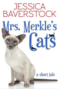 Title: Mrs. Merkle's Cats: A Short Tale, Author: Jessica Baverstock