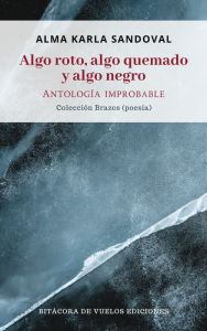 Title: Algo roto, algo quemado y algo negro. Antología improbable, Author: Alma Karla Sandoval