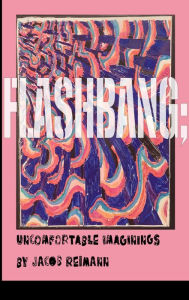 Title: Flashbang; Uncomfortable Imaginings, Author: Jacob Reimann