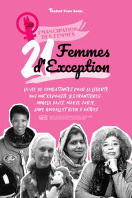 Title: 21 femmes d'exception : La vie de combattantes pour la liberté qui ont repoussé les frontières : Angela Davis, Marie Curie, Jane Goodall et bien d'autres (livre de biographies pour les jeunes, les adolescents et les adultes), Author: Student Press Books