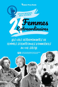 Title: 21 femmes extraordinaires : Les vies déterminantes de femmes scientifiques pionnières au XXe siècle (livre de biogaphies pour les jeunes, les adolescents et les adultes), Author: Student Press Books