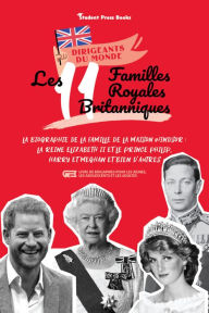 Title: Les 11 familles royales britanniques : La biographie de la famille de la Maison Windsor : La Reine Elizabeth II et le Prince Philip, Harry et Meghan et bien d'autres (livre de biogaphies pour les jeunes, les adolescents et les adultes), Author: Student Press Books