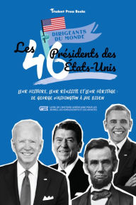 Title: Les 46 Présidents des Etats-Unis : Leur histoire, leur réussite et leur héritage : de George Washington à Joe Biden (livre de l'Histoire américaine pour les jeunes, les adolescents et les adultes), Author: Student Press Books