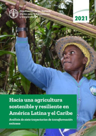 Title: Hacia una agricultura sostenible y resiliente en América Latina y el Caribe: Análisis de siete trayectorias de transformación exitosas, Author: Organización de las Naciones Unidas para la Alimentación y la Agricultura