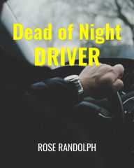 Title: The Dead of Night Driver, Author: Rose Randolph