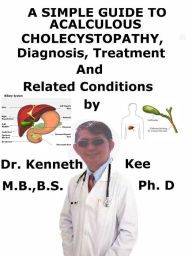 Title: A Simple Guide to Acalculous Cholecystopathy, Diagnosis, Treatment and Related Conditions, Author: Kenneth Kee