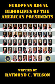 Title: European Royal Bloodlines of the American Presidents (Presidents of the United States, #1), Author: Raymond C. Wilson
