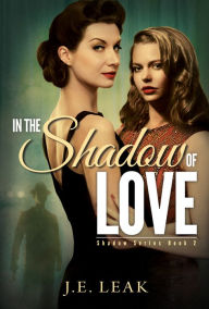 Title: In the Shadow of Love (Shadow Series Book 2), Author: J.E. Leak