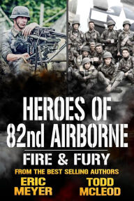 Title: Fire and Fury: Heroes of the 82nd Airborne Book 10, Author: Todd McLeod