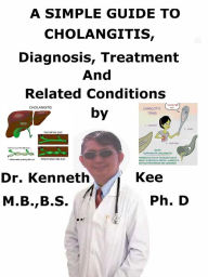 Title: A Simple Guide to Cholangitis, Diagnosis, Treatment and Related Conditions, Author: Kenneth Kee