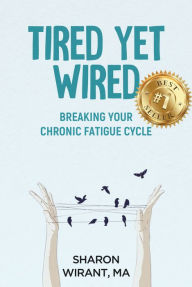 Title: Tired Yet Wired: Breaking Your Chronic Fatigue Cycle, Author: Sharon Wirant