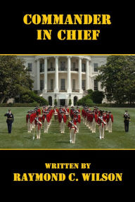 Title: Commander in Chief (Presidents of the United States, #2), Author: Raymond C. Wilson
