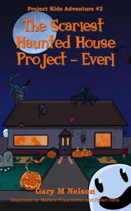 Title: The Scariest Haunted House Project - Ever!: Project Kids Adventures #2 (2nd Edition), Author: Gary M Nelson