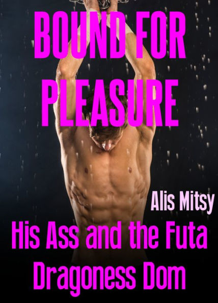 Bound for Pleasure: His Ass and the Futa Dragoness Dom