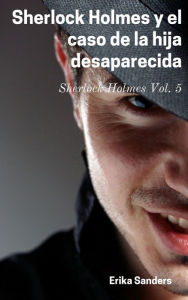 Title: Sherlock Holmes y el caso de la hija desaparecida, Author: Erika Sanders