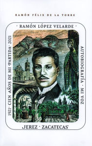 Title: Autobiografía: Mi Voz - Ramón López Velarde, Author: Ramón Félix de la Torre
