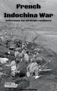 Title: French Indochina War: Reflections for Strategic Resilience, Author: Simon Huston