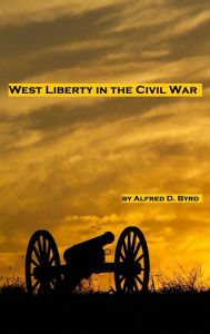 Title: West Liberty in the Civil War, Author: Alfred D. Byrd