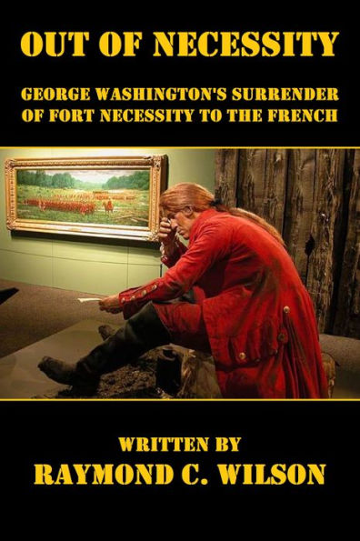 Out of Necessity: George Washington's Surrender of Fort Necessity to the French