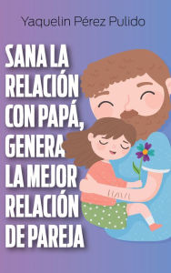 Title: Sana la relación con papá, genera la mejor relación de pareja, Author: Yaquelin Perez Pulido