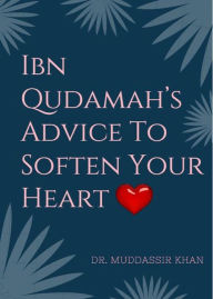 Title: Ibn Qudamah's Advice To Soften Your Heart, Author: Dr. Muddassir Khan