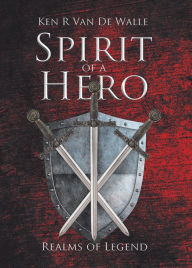 Title: Spirit of a Hero, Author: Ken R Van De Walle