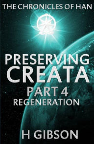 Title: Chronicles of Han: Preserving Creata: Part 4: Regeneration, Author: H Gibson