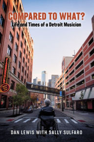 Title: Compared to What? Life and Times of a Detroit Musician, Author: Dan Lewis