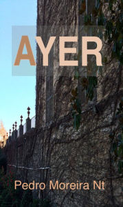 Title: Ayer, Author: Pedro Moreira Nt