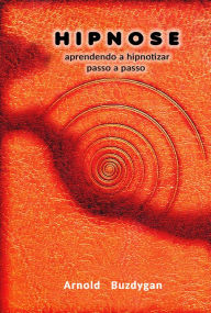 Title: Hipnose: Aprendendo a Hipnotizar Passo a Passo, Author: Arnold Buzdygan