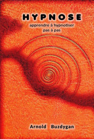 Title: Hypnose: Apprendre à Hypnotiser Pas à Pas, Author: Arnold Buzdygan