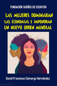 Title: Las Mujeres Dominarán El Mundo E Impondrán Un Nuevo Orden Mundial, Author: David Francisco Camargo Hernández