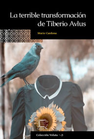 Title: La terrible transformación de Tiberio Avlus, Author: Mario Cardona