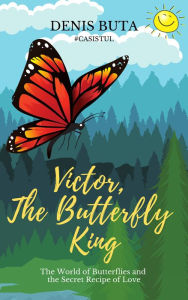 Title: Victor, the Butterfly King. The Butterfly World and the Secret Recipe of Love, Author: Denis Buta