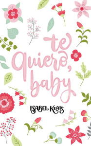 Title: Te quiero, baby, Author: Isabel Keats