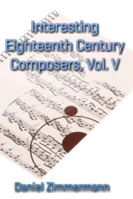 Title: Interesting Eighteenth Century Composers, Vol. V, Author: Daniel Zimmermann