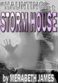 Title: A Haunting at Storm House (A Ravynne Sisters Paranormal Thriller Book 3), Author: Merabeth James