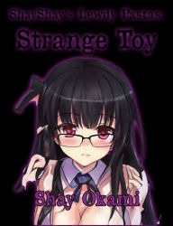 Title: ShayShay's Lewdy Pastas: Strange Toy, Author: Shay Okami