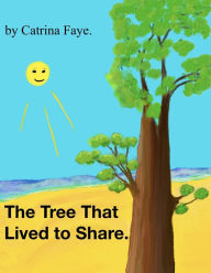 Title: The Tree That Lived to Share., Author: Catrina Faye