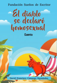 Title: El Diablo Se Declaró Homosexual, Author: David Francisco Camargo Hernández