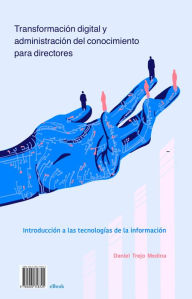 Title: Transformación digital y administración del conocimiento para directores. Introducción a las tecnologías de la información, Author: Daniel Trejo Medina