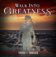 Title: Walk Into Greatness, Author: Audrey Turner