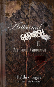 Title: Artisanal Gibberish II: Yet More Gibberish, Author: Matthew Legare