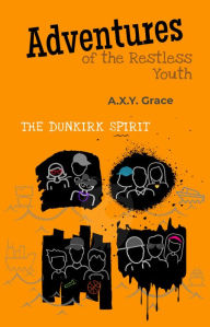 Title: Adventures of the Restless Youth: The Dunkirk Spirit, Author: AXY Grace