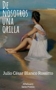 Title: De nosotros una orilla, Author: Julio César Blanco Rossitto